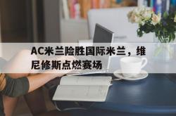 英雄联盟总决赛门票-包含AC米兰险胜国际米兰，维尼修斯点燃赛场的词条